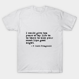 To kiss your sweet lips - Fitzgerald quote T-Shirt